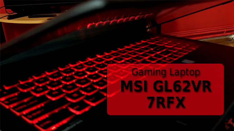 High-End Gaming Laptop MSI GL62VR 7RFX At An Affordable Price